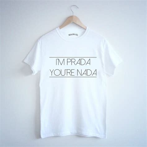 i'm prada you're nada t shirt|I'm PRADA, you're NADA .